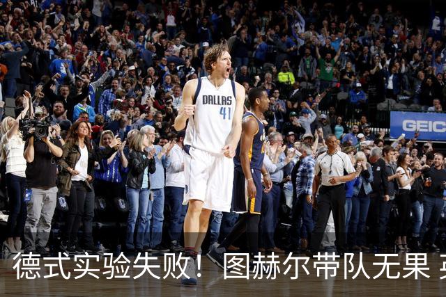 德式实验失败！图赫尔带队无果 英格兰时隔8年原地踏步