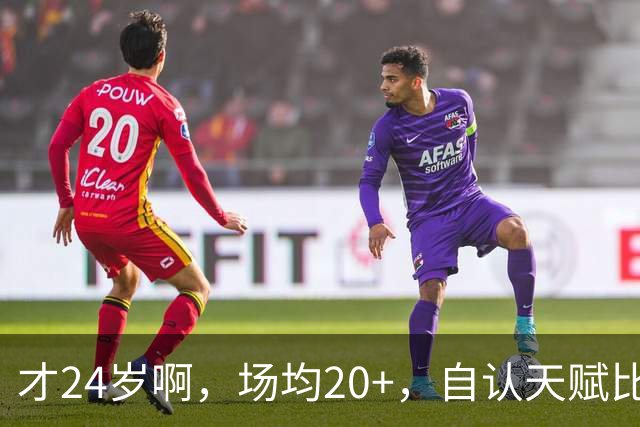 才24岁啊，场均20+，自认天赋比肩里夫斯，要彻底失业了