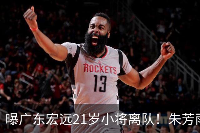 曝广东宏远21岁小将离队！朱芳雨将其租借，曾在季后赛成为奇兵