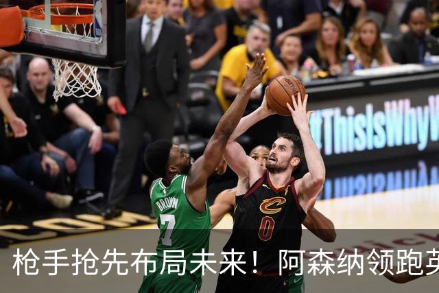 枪手抢先布局未来！阿森纳领跑英超抢16岁天才蒙加，谈判稳步落地