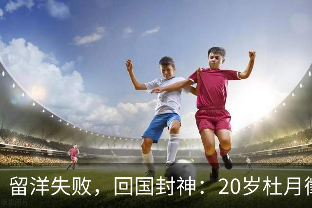 留洋失败，回国封神：20岁杜月徵用562分钟4球，揭穿中国足球谎言