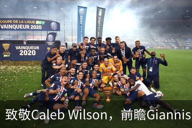 致敬Caleb Wilson，前瞻Giannis热火前景，解析女武神连胜关键