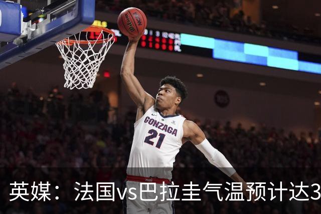 英媒：法国vs巴拉圭气温预计达37-46℃，强者生存变耐热者生存