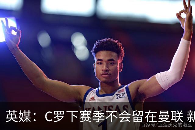 英媒：C罗下赛季不会留在曼联 新任主帅不会留他