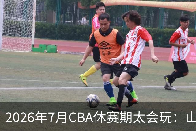 2026年7月CBA休赛期太会玩：山东外援降薪20%求留遭拒，北控递C类抢郭艾伦，山西遇威金顿坐地起价